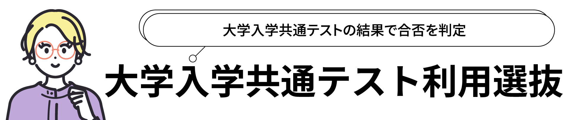大学入学共通テスト利用選抜：大学入学共通テストの結果で合否を判定